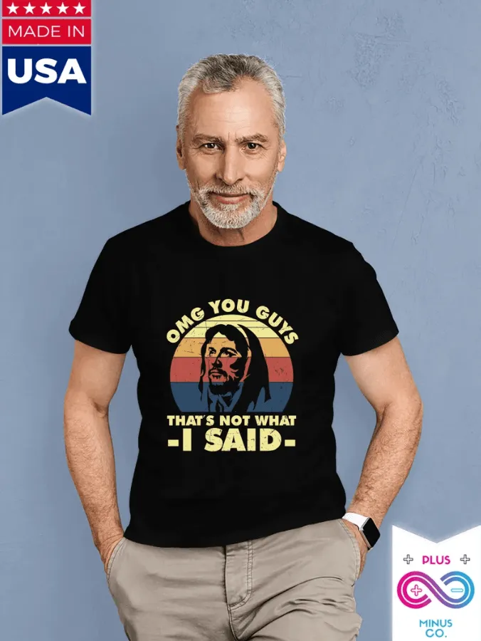 OMG you guys that's not what I said Unisex Soft style T-Shirt